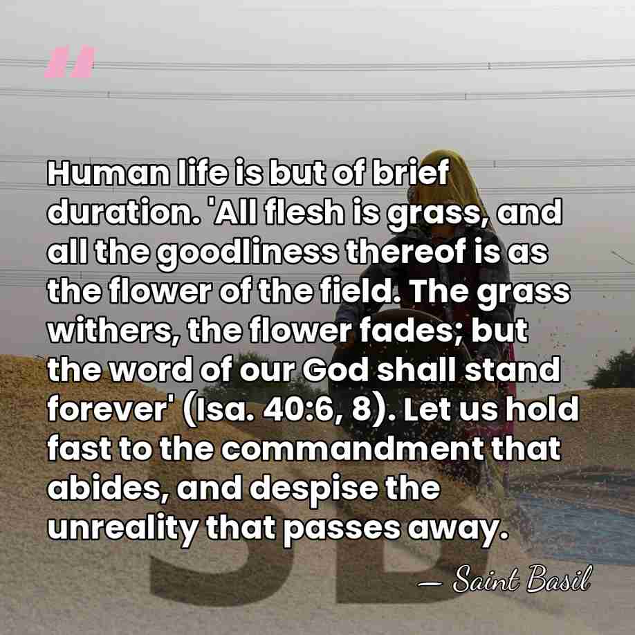 Human life is but of brief duration. 'All flesh is grass, and&hellip; - Saint Basil