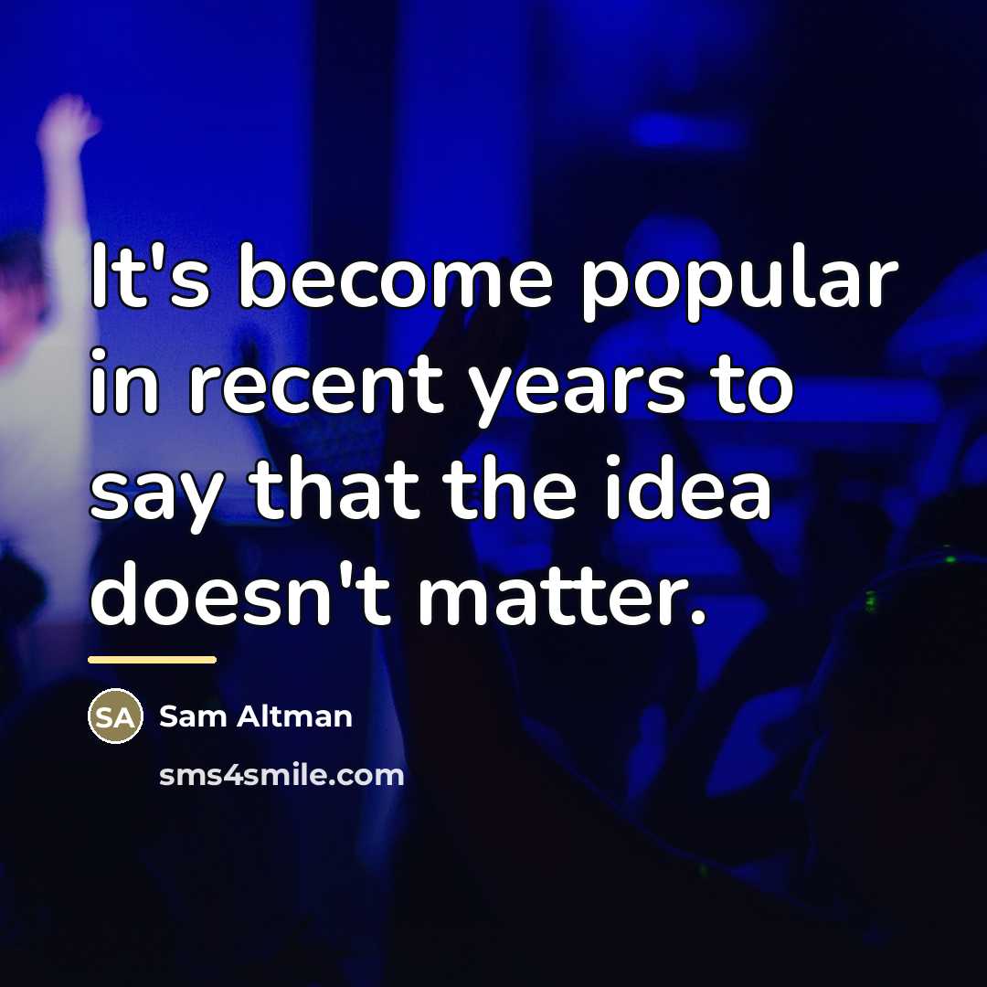 “It's become popular in recent years to say that the…” quote by Sam Altman