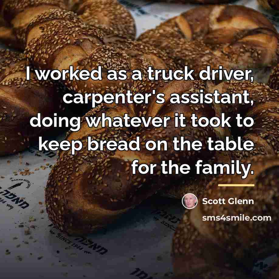 “I worked as a truck driver, carpenter's assistant, doing whatever…” quote by Scott Glenn