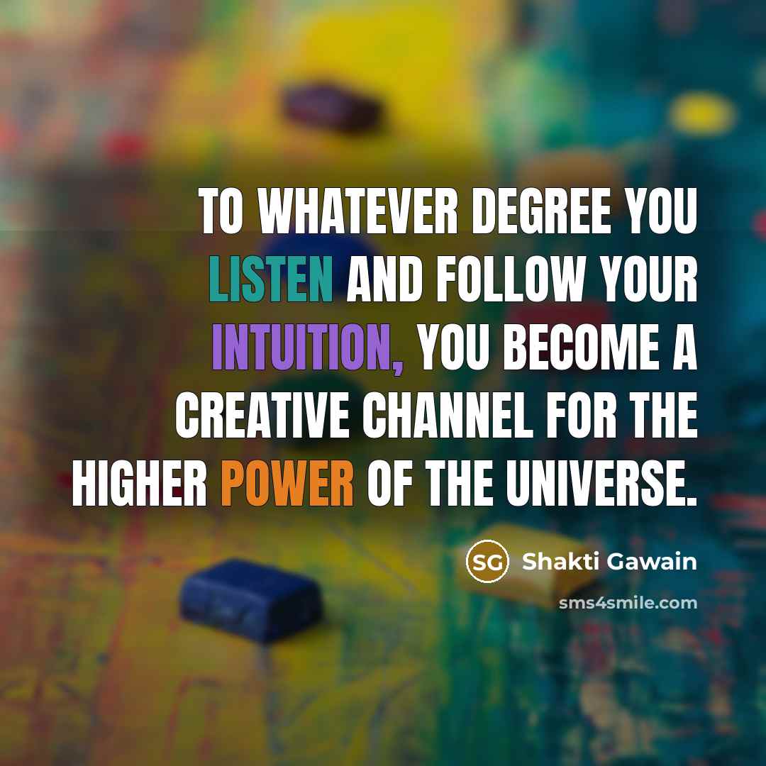 “To whatever degree you listen and follow your intuition, you…” quote by Shakti Gawain