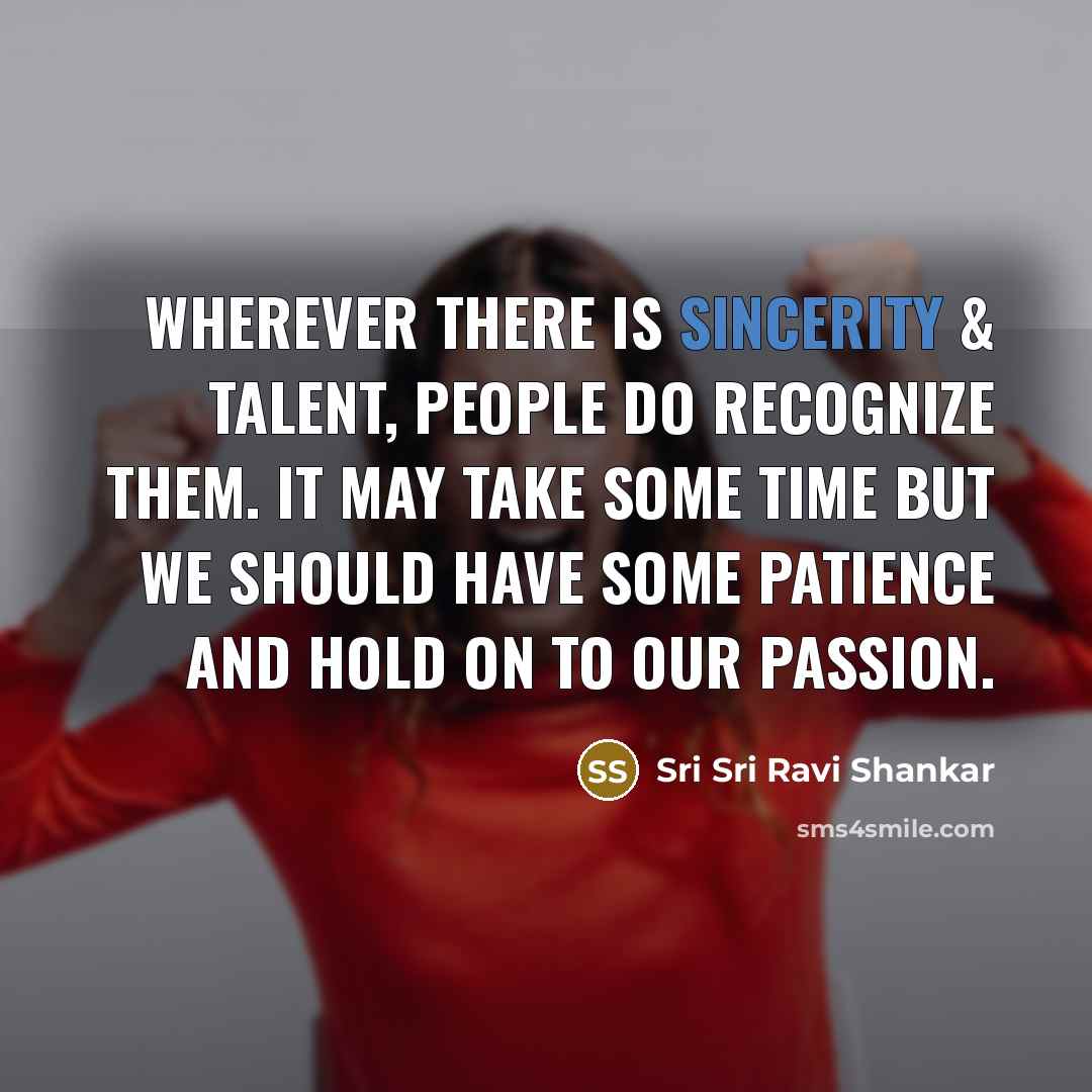 “Wherever there is sincerity & talent, people do recognize them.…” quote by Sri Sri Ravi Shankar
