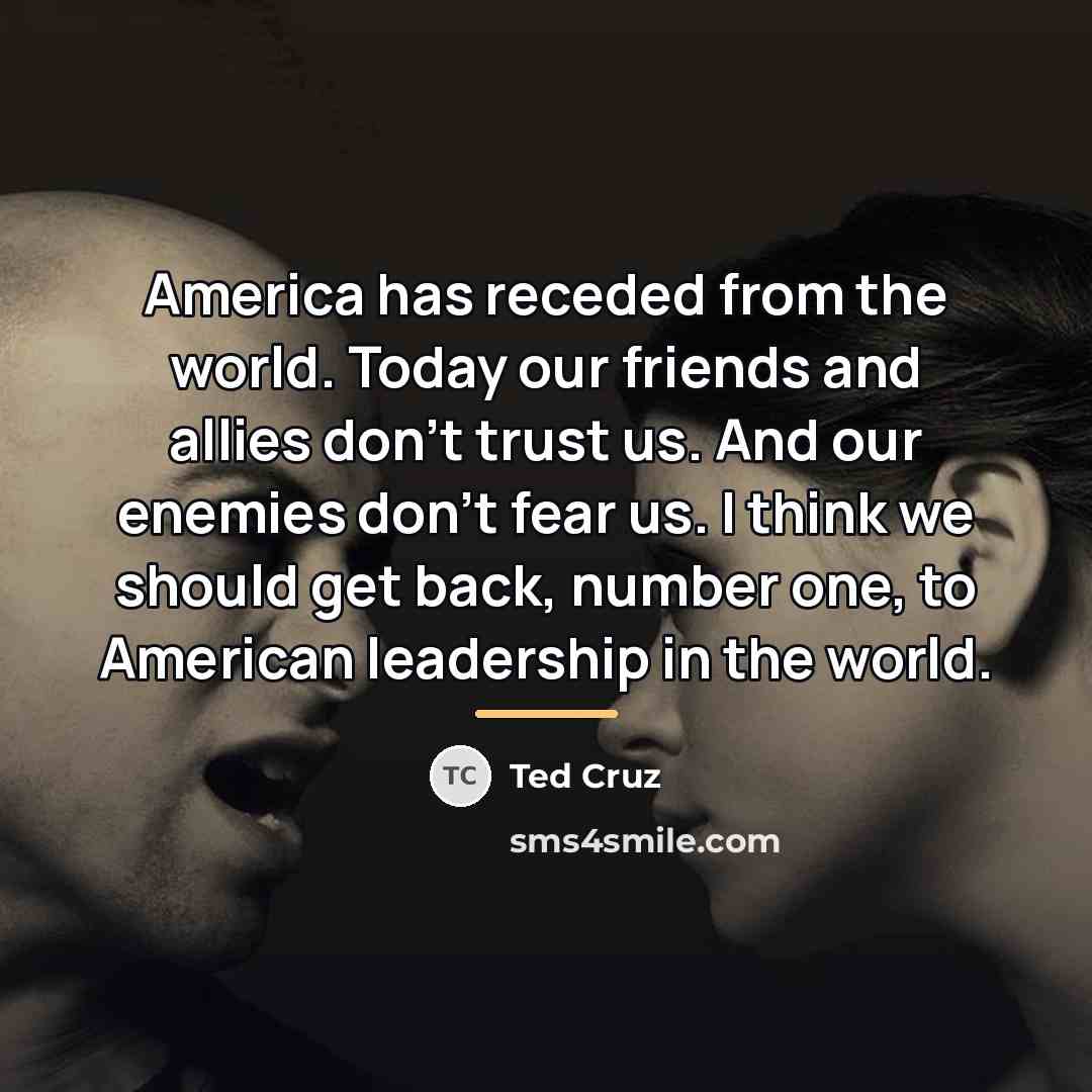 “America has receded from the world. Today our friends and…” quote by Ted Cruz