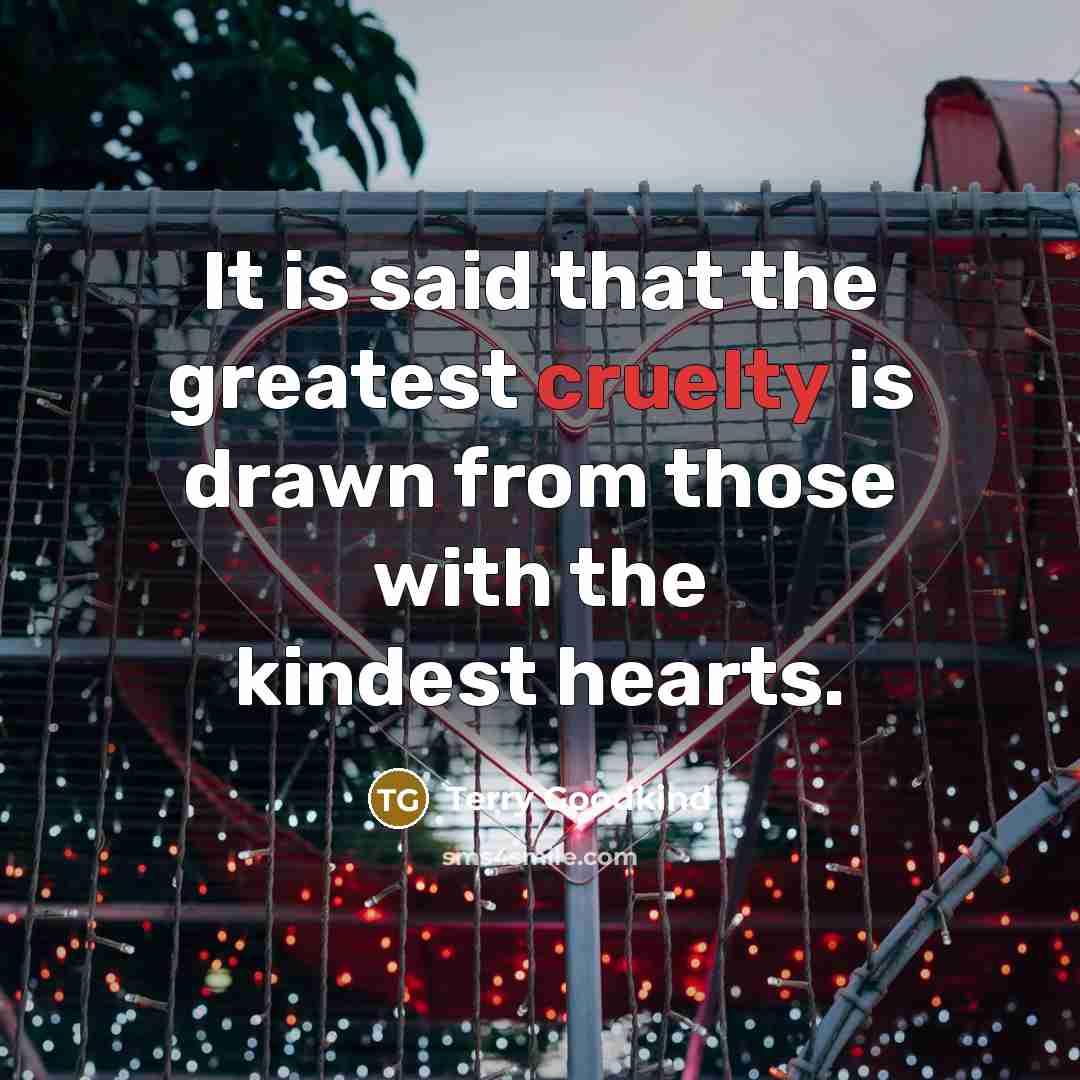 “It is said that the greatest cruelty is drawn from…” quote by Terry Goodkind