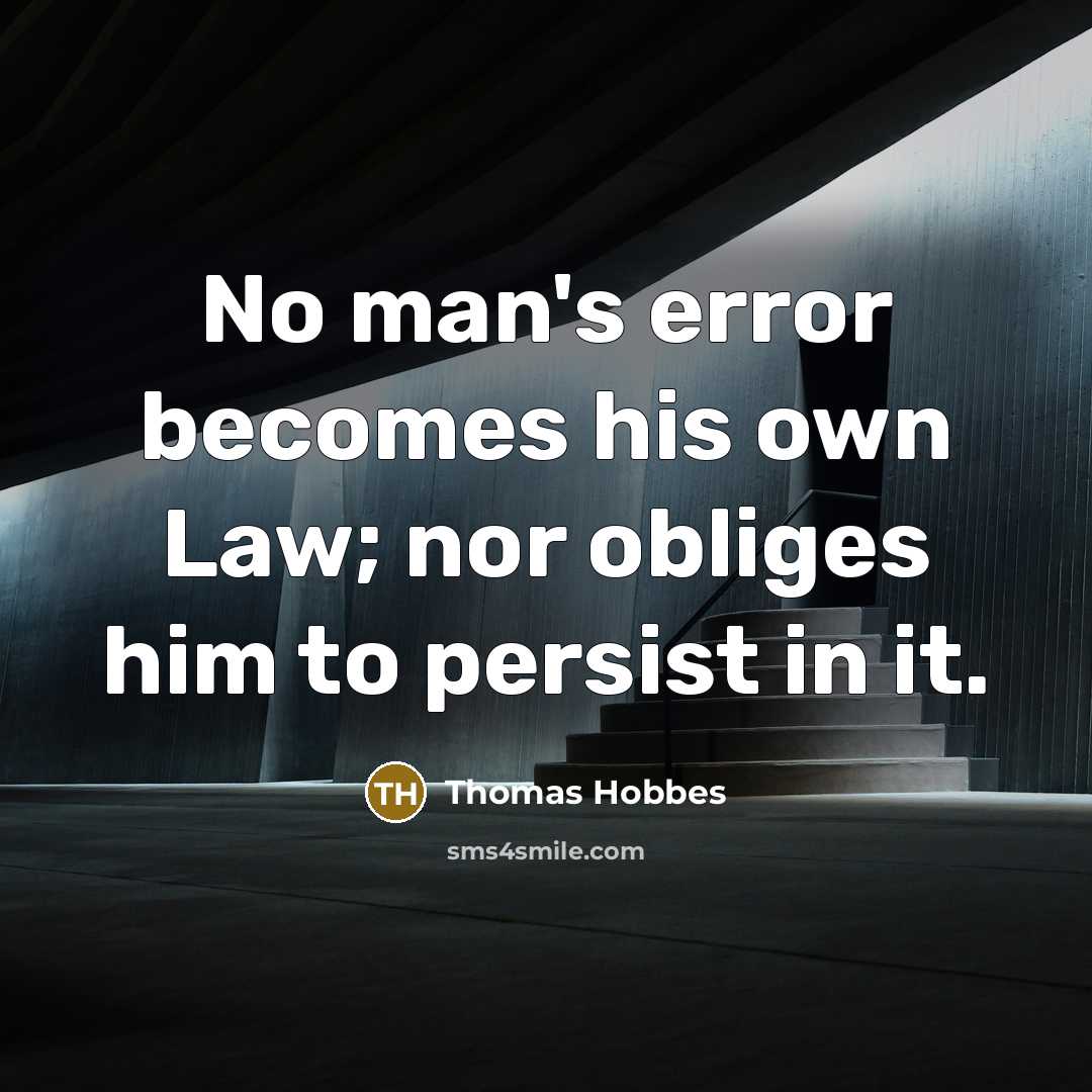 “No man's error becomes his own Law; nor obliges him…” quote by Thomas Hobbes