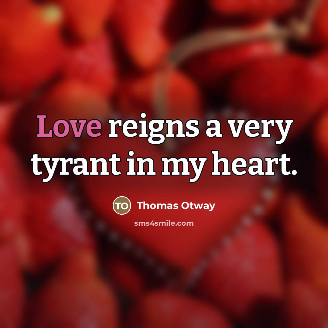 “Love reigns a very tyrant in my heart.…” quote by Thomas Otway
