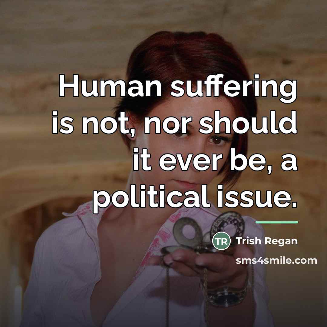 “Human suffering is not, nor should it ever be, a…” quote by Trish Regan