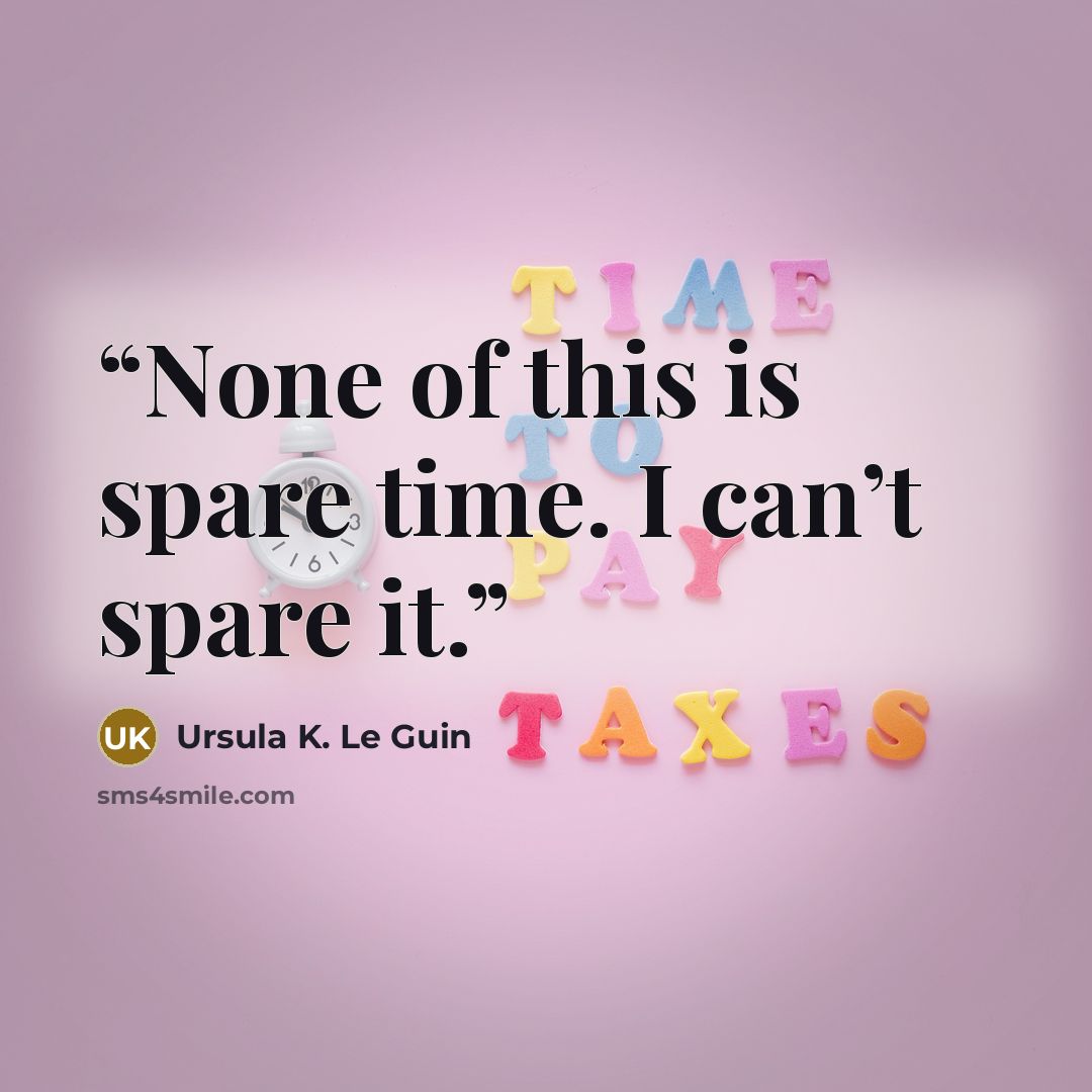 “None of this is spare time. I can’t spare it.” quote by Ursula K. Le Guin