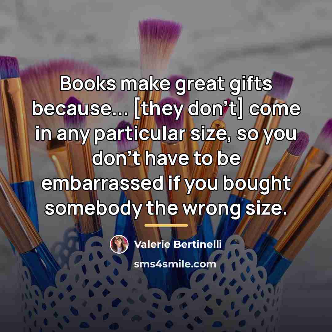 “Books make great gifts because... [they don't] come in any…” quote by Valerie Bertinelli