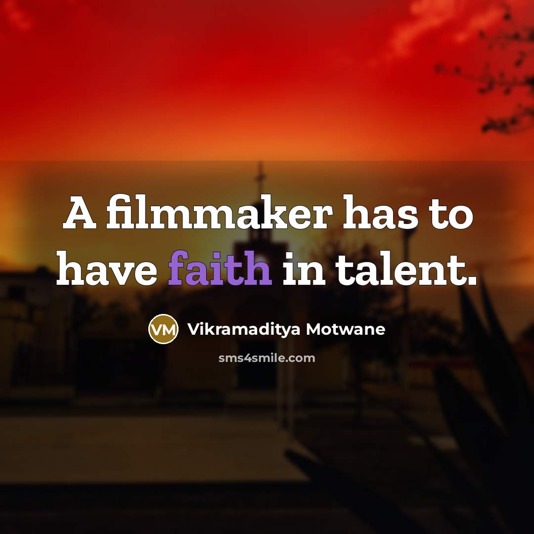 “A filmmaker has to have faith in talent.…” quote by Vikramaditya Motwane