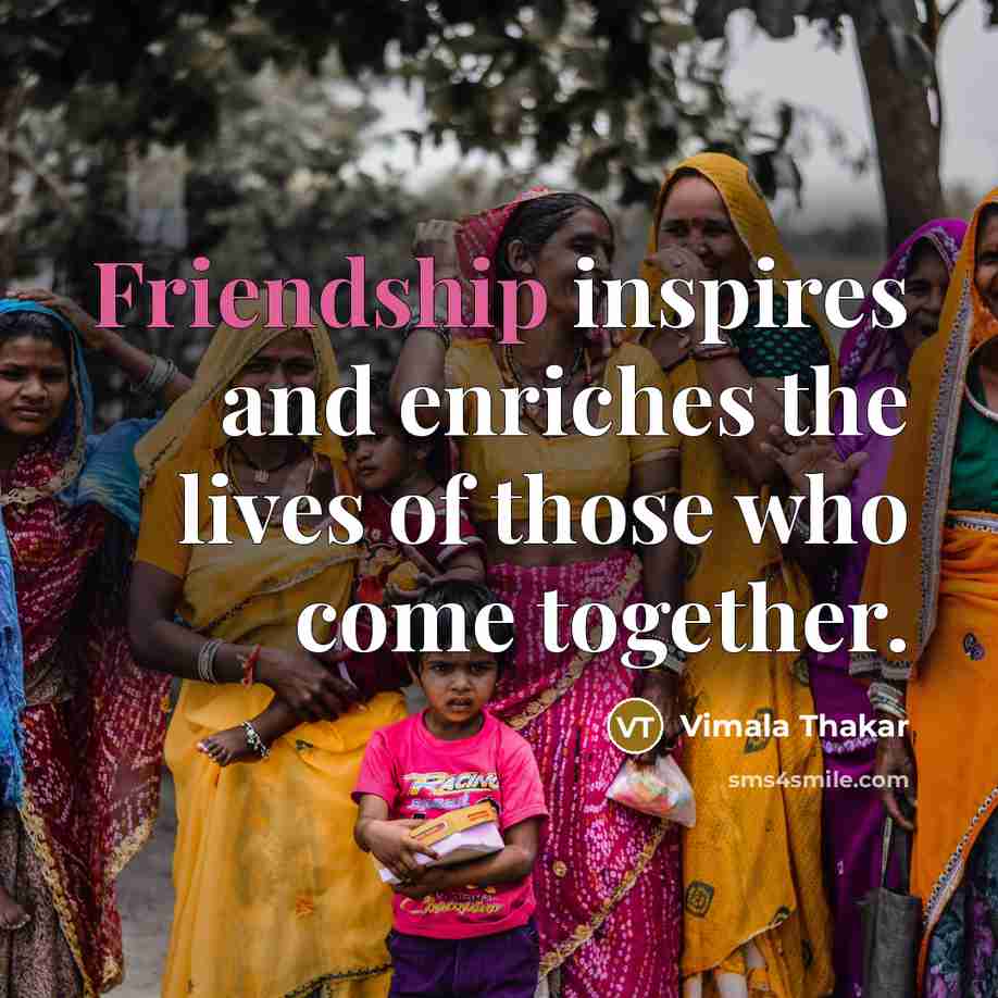 “Friendship inspires and enriches the lives of those who come…” quote by Vimala Thakar