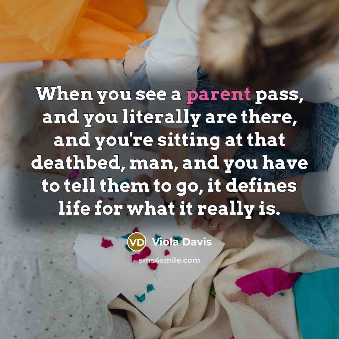 “When you see a parent pass, and you literally are…” quote by Viola Davis