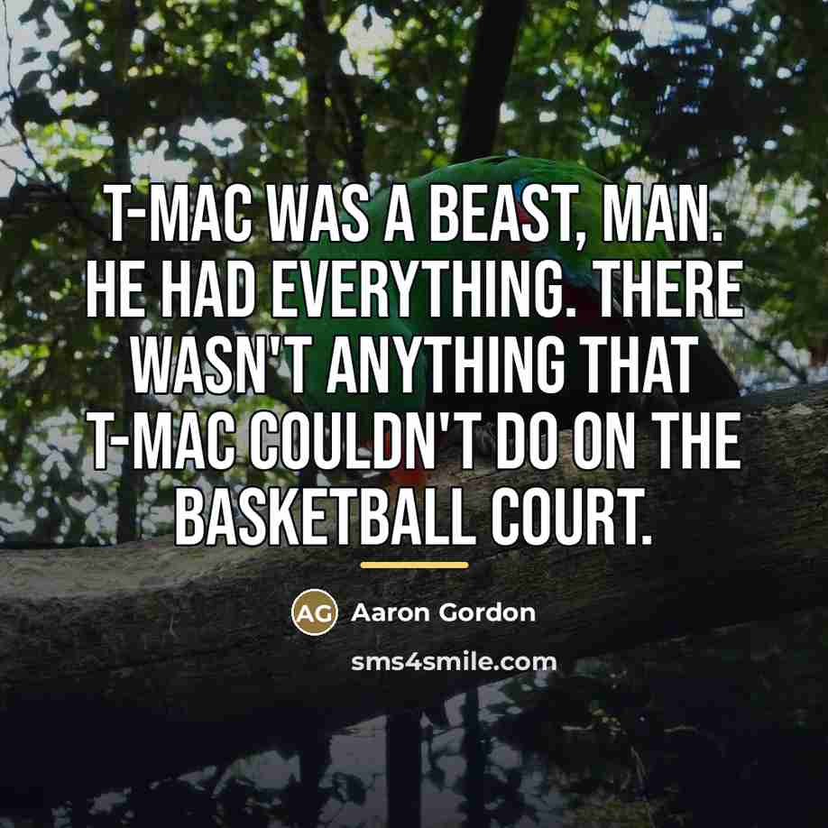 “T-Mac was a beast, man. He had everything. There wasn't…” quote by Aaron Gordon