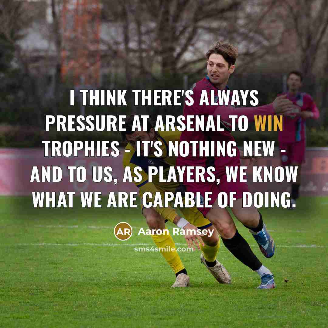 “I think there's always pressure at Arsenal to win trophies…” quote by Aaron Ramsey