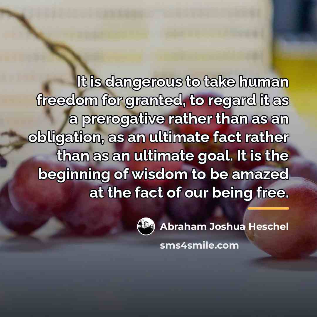 “It is dangerous to take human freedom for granted, to…” quote by Abraham Joshua Heschel