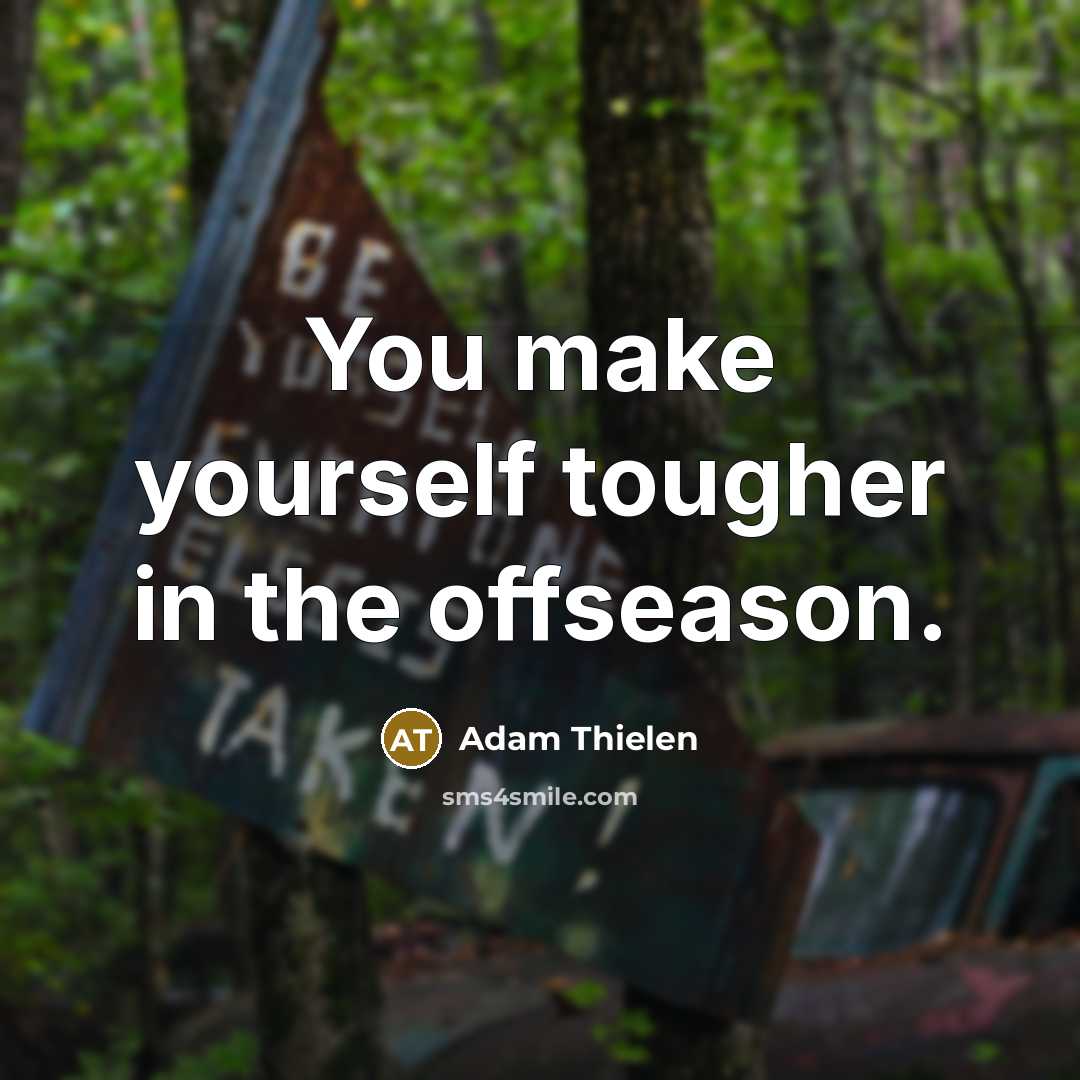 “You make yourself tougher in the offseason.…” quote by Adam Thielen