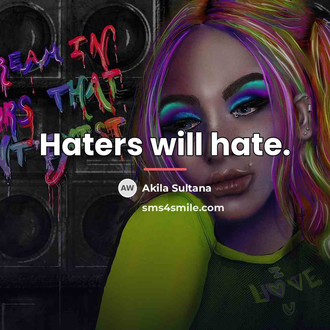 “Haters will hate.…” quote by Akila Sultana
