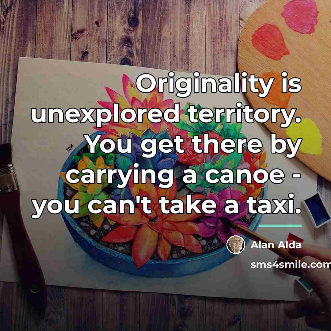 “Originality is unexplored territory. You get there by carrying a…” quote by Alan Alda