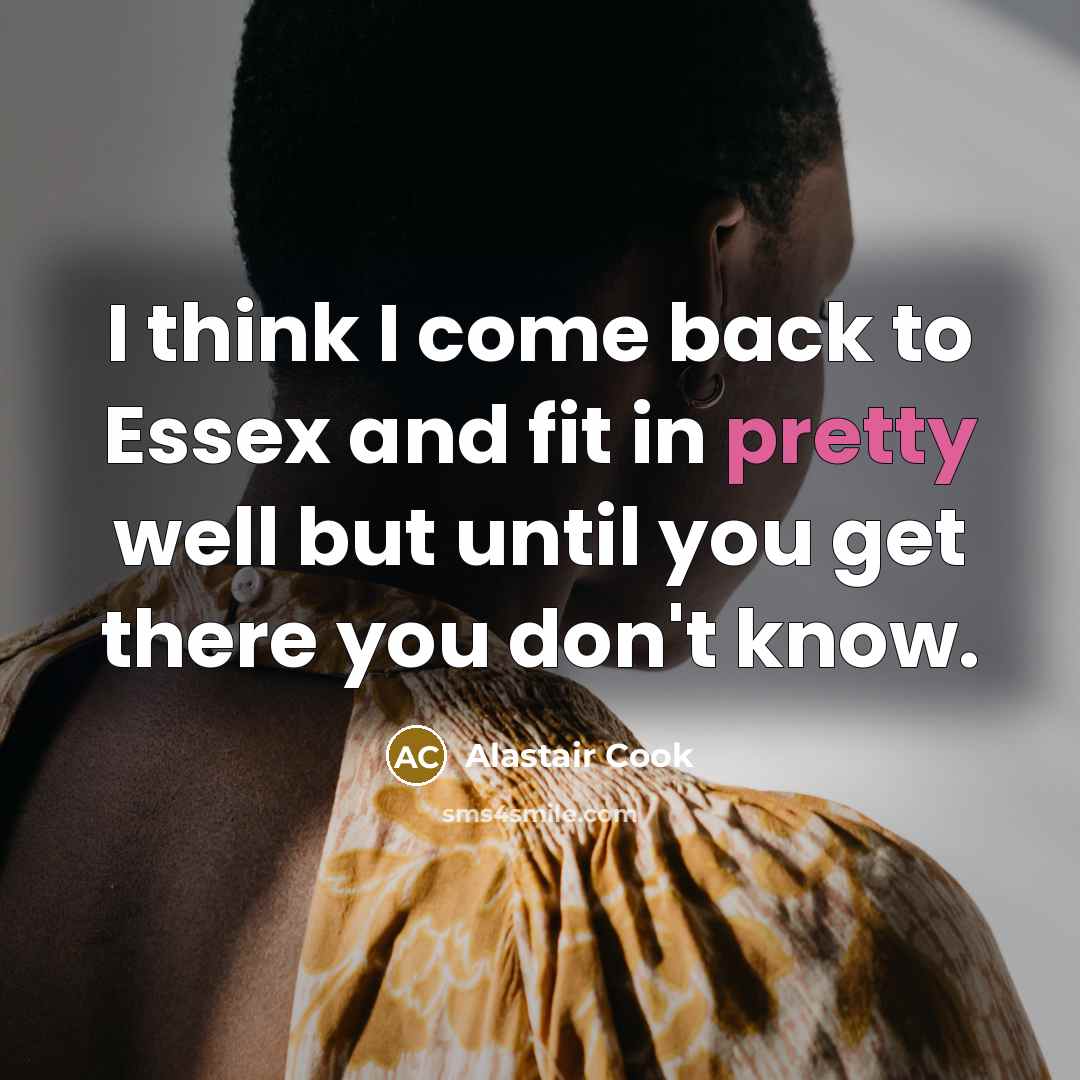 “I think I come back to Essex and fit in…” quote by Alastair Cook