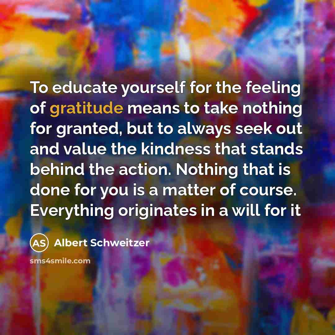 “To educate yourself for the feeling of gratitude means to…” quote by Albert Schweitzer