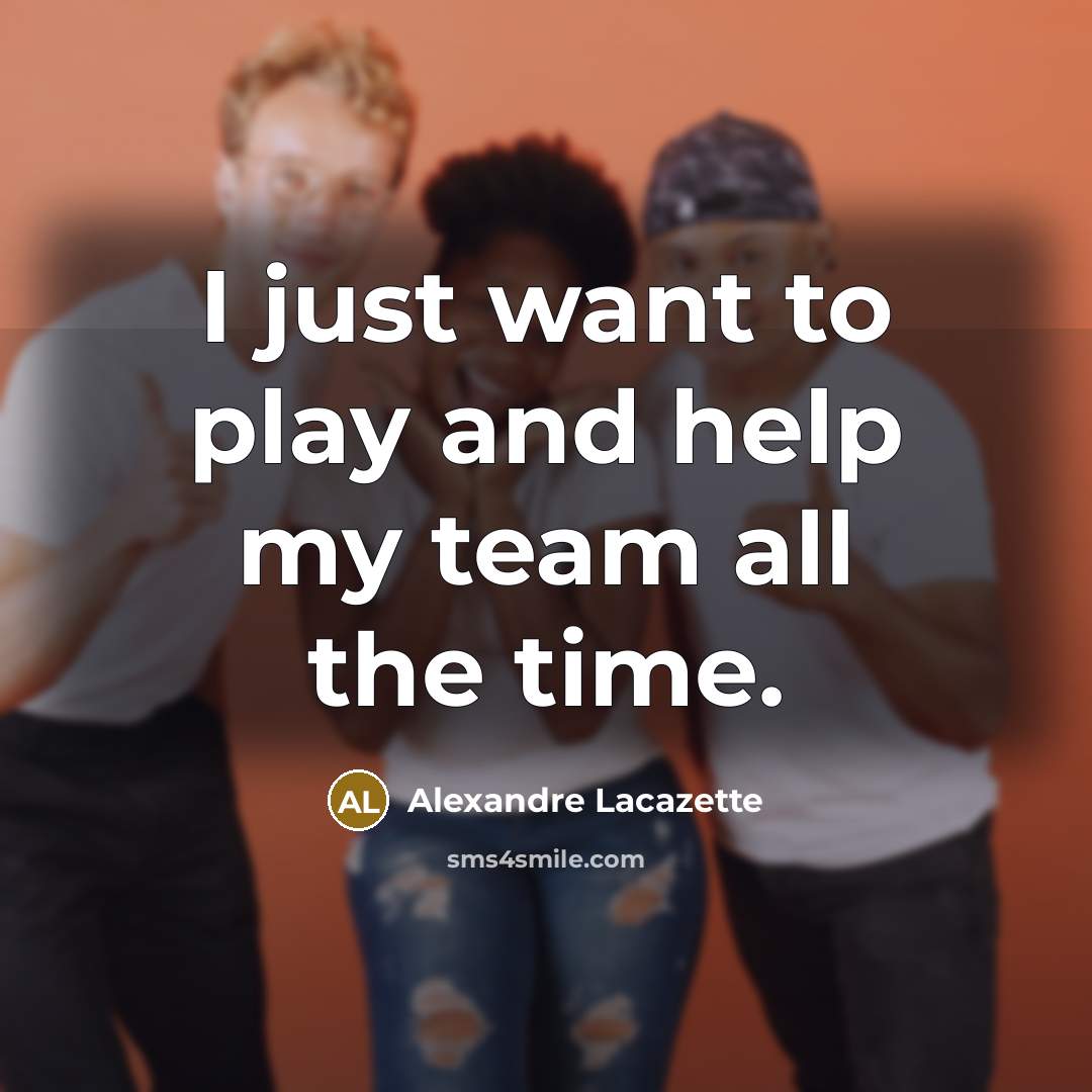 “I just want to play and help my team all…” quote by Alexandre Lacazette