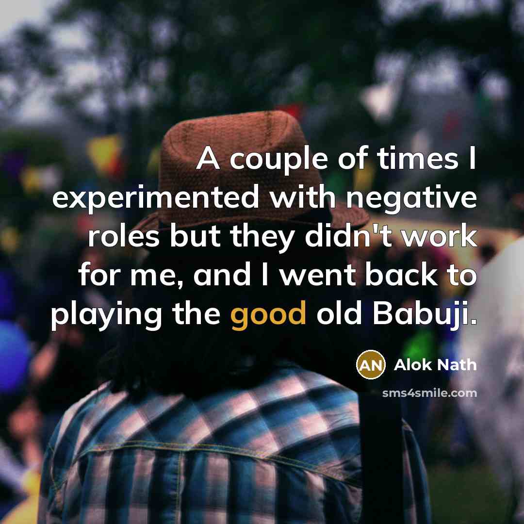 “A couple of times I experimented with negative roles but…” quote by Alok Nath