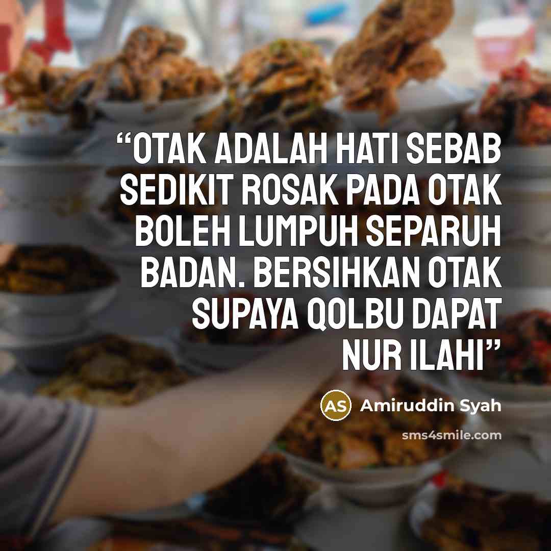 “otak adalah hati sebab sedikit rosak pada otak boleh lumpuh separuh badan. bersihkan otak supaya qolbu dapat nur ilahi” quote by Amiruddin Syah