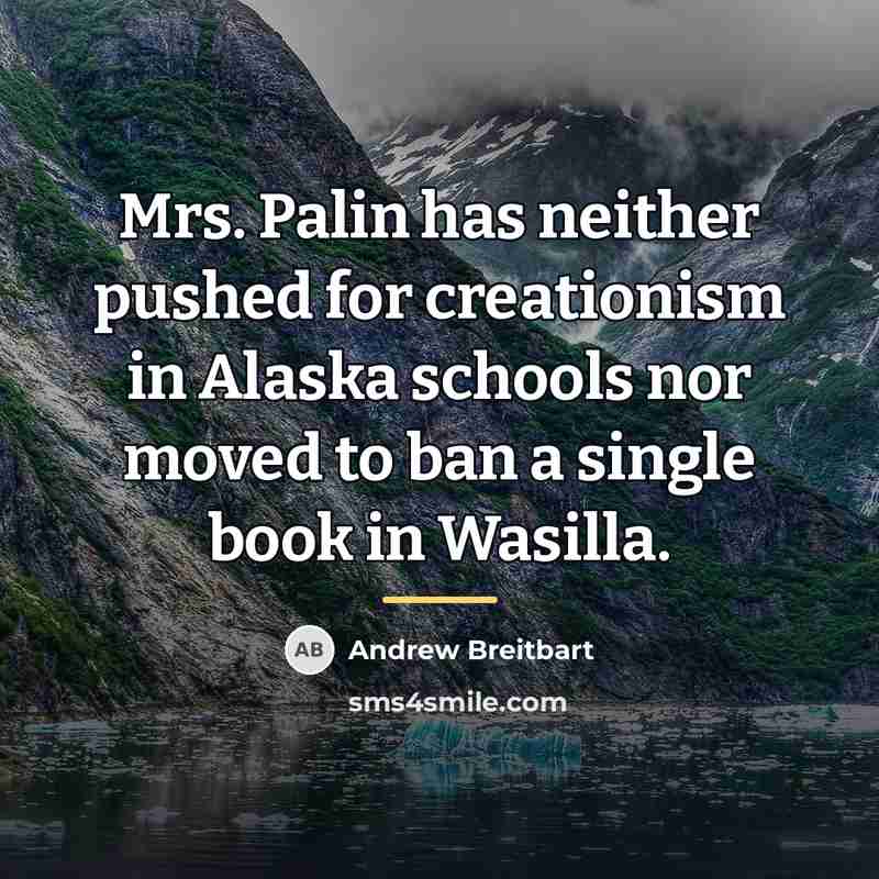“Mrs. Palin has neither pushed for creationism in Alaska schools…” quote by Andrew Breitbart