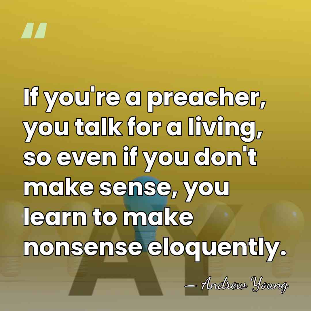 If you're a preacher, you talk for a living, so even if&hellip; - Andrew Young