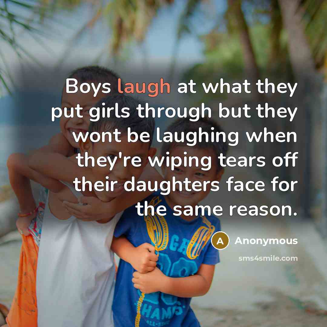 “Boys laugh at what they put girls through but they…” quote by Anonymous