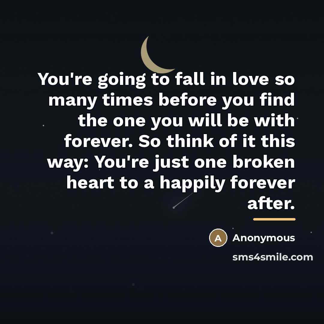 “You're going to fall in love so many times before…” quote by Anonymous
