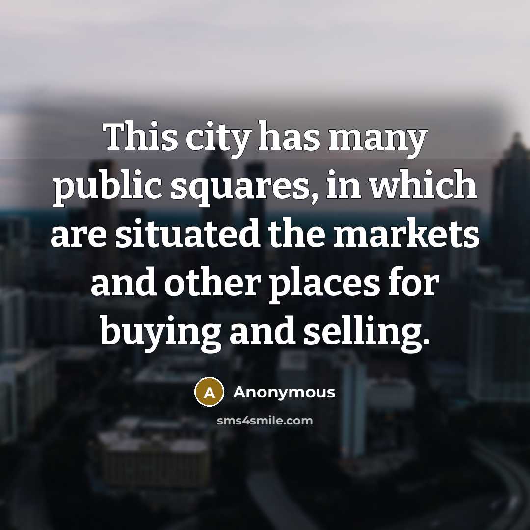 “This city has many public squares, in which are situated…” quote by Anonymous