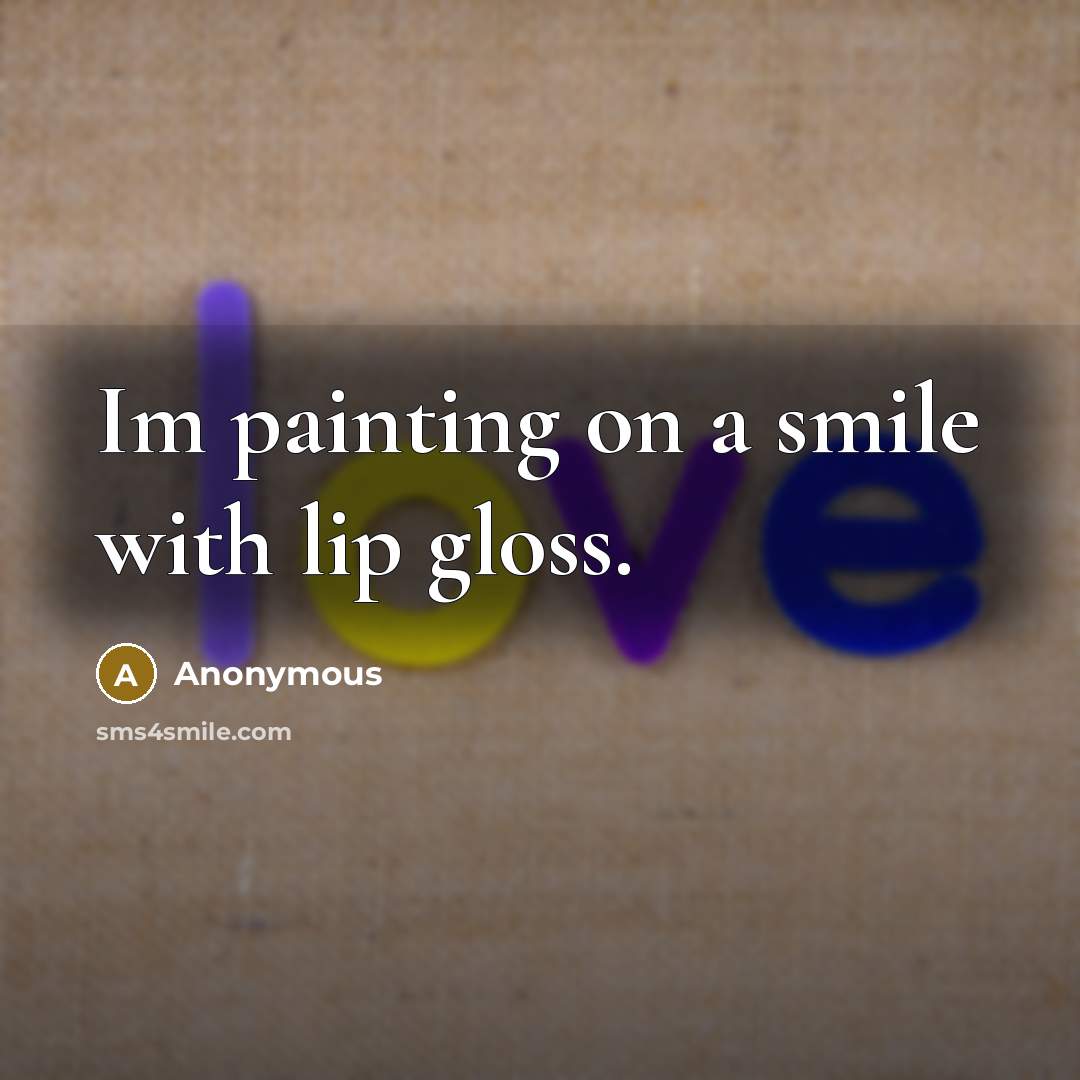 “Im painting on a smile with lip gloss.…” quote by Anonymous