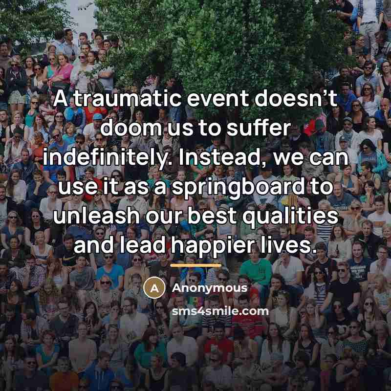 “A traumatic event doesn't doom us to suffer indefinitely. Instead,…” quote by Anonymous
