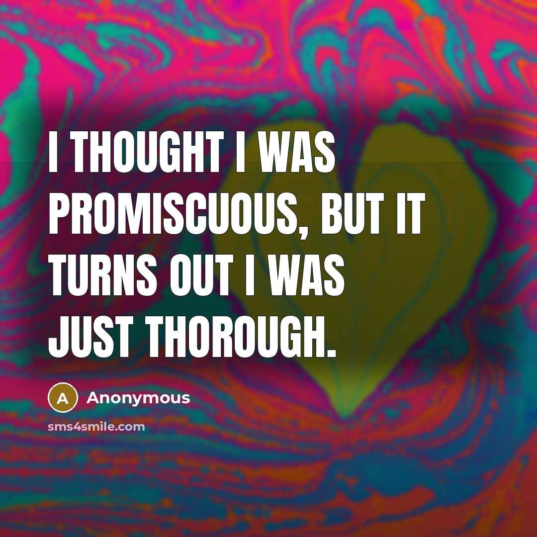 “I thought I was promiscuous, but it turns out I…” quote by Anonymous