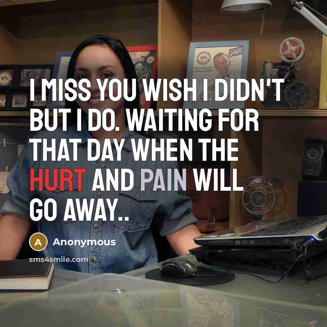 “I miss you wish I didn't but I do. Waiting for that day when the hurt and pain will go away..” quote by Anonymous