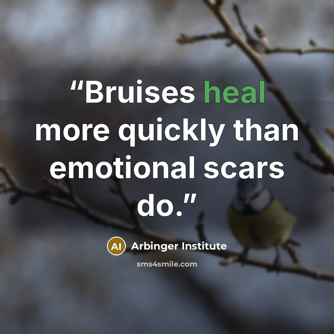 “Bruises heal more quickly than emotional scars do.” quote by Arbinger Institute