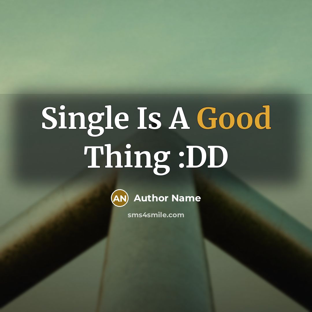 “Single Is A Good Thing :DD” quote by Author Name