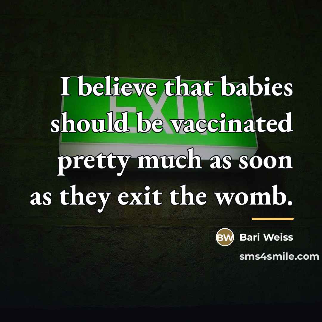 “I believe that babies should be vaccinated pretty much as…” quote by Bari Weiss