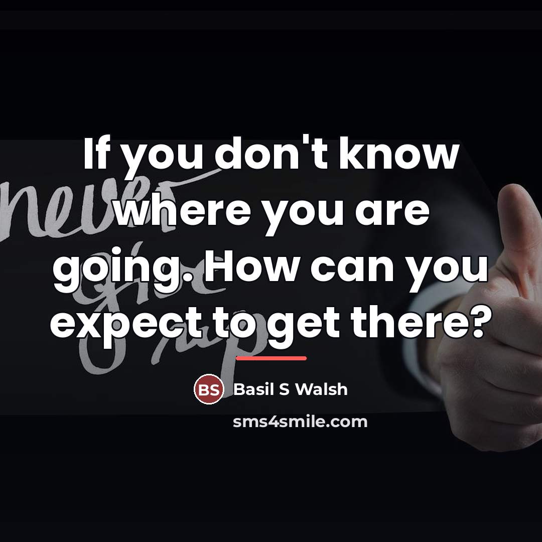 “If you don't know where you are going. How can…” quote by Basil S Walsh
