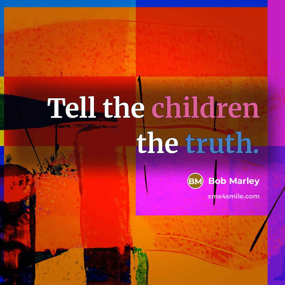 “Tell the children the truth.” quote by Bob Marley