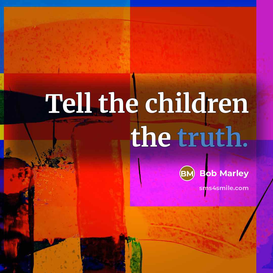 “Tell the children the truth.…” quote by Bob Marley