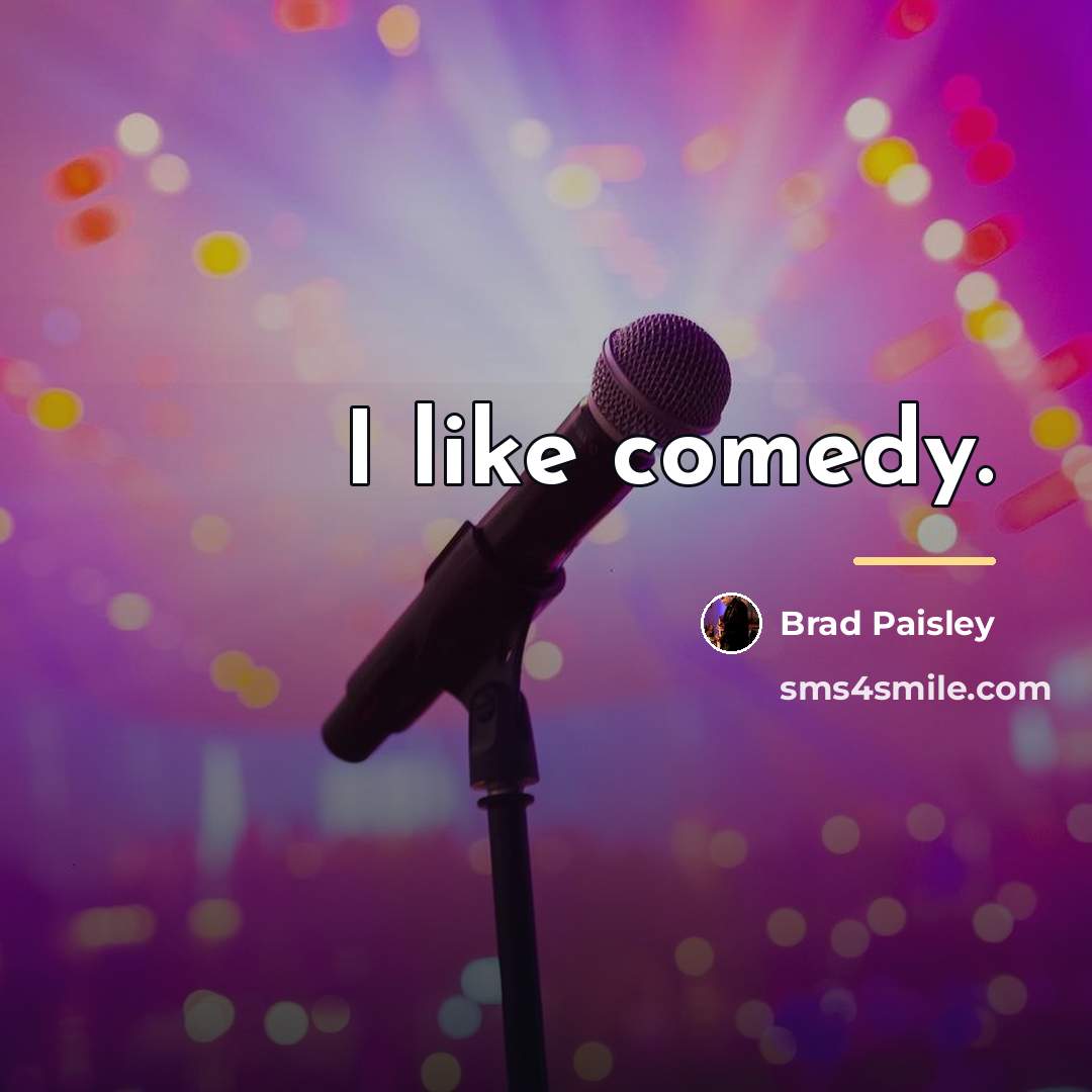“I like comedy.…” quote by Brad Paisley