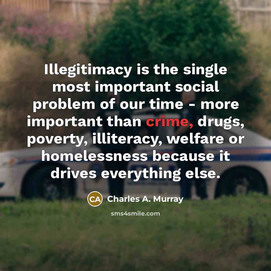 “Illegitimacy is the single most important social problem of our…” quote by Charles A. Murray
