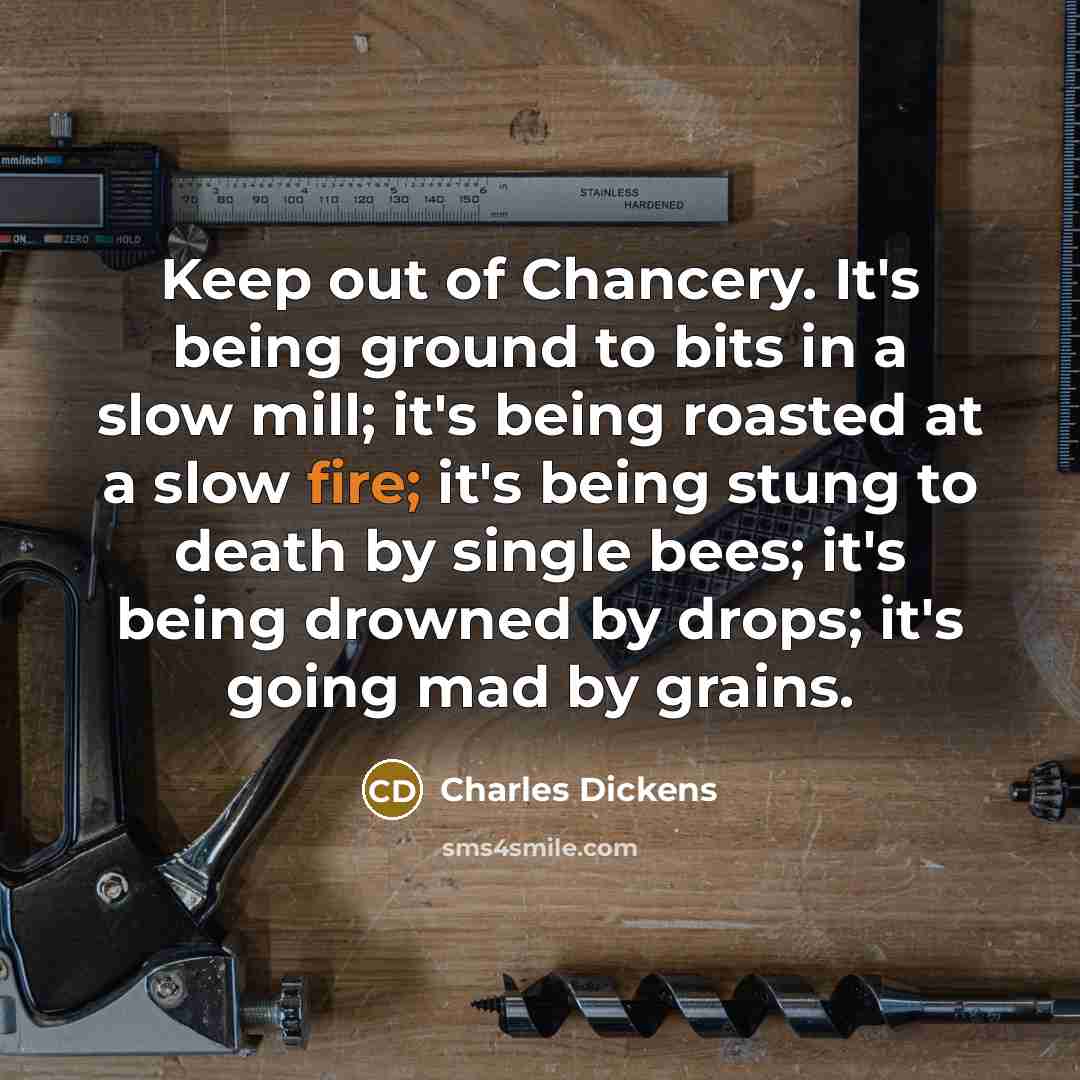 “Keep out of Chancery. It's being ground to bits in…” quote by Charles Dickens
