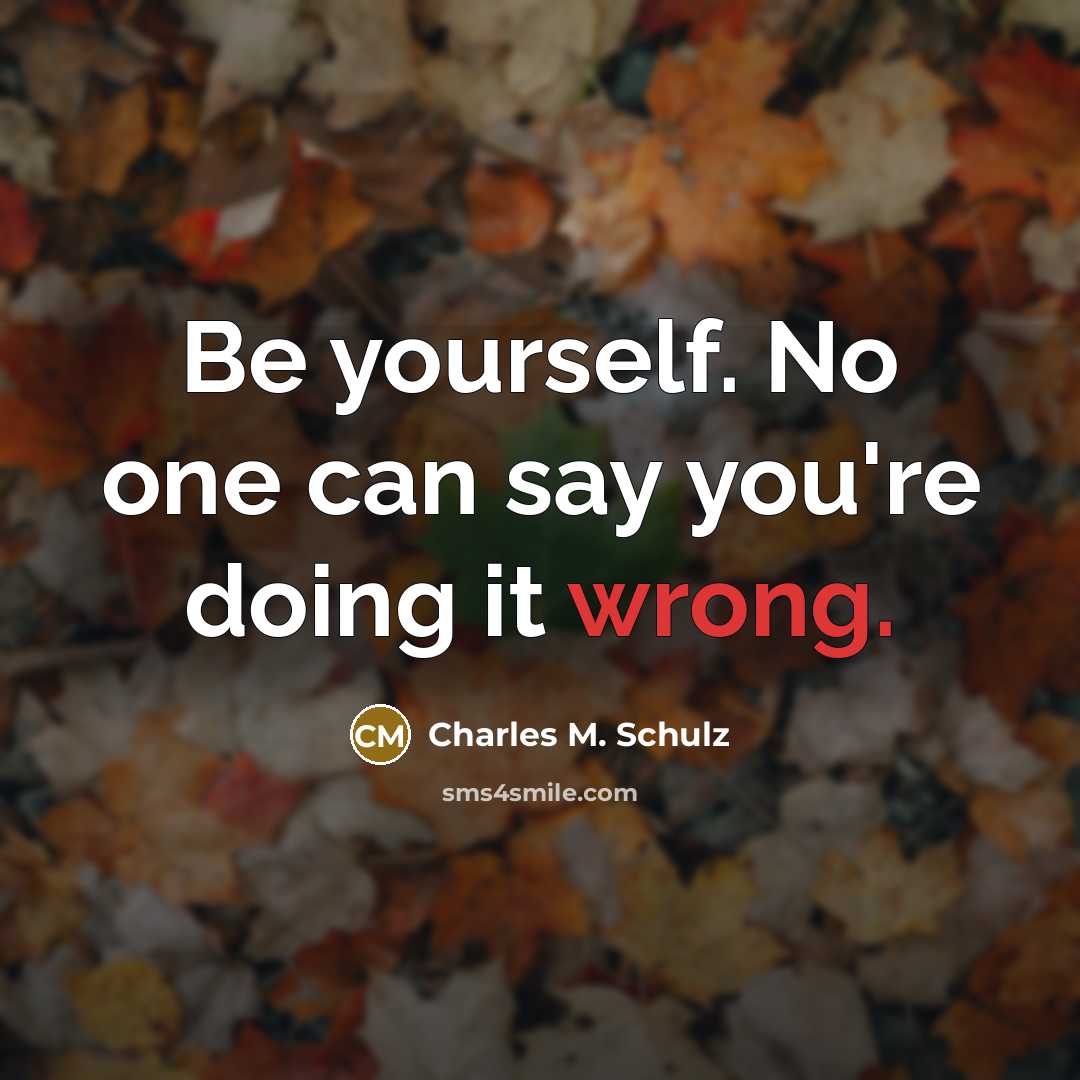 “Be yourself. No one can say you're doing it wrong.…” quote by Charles M. Schulz