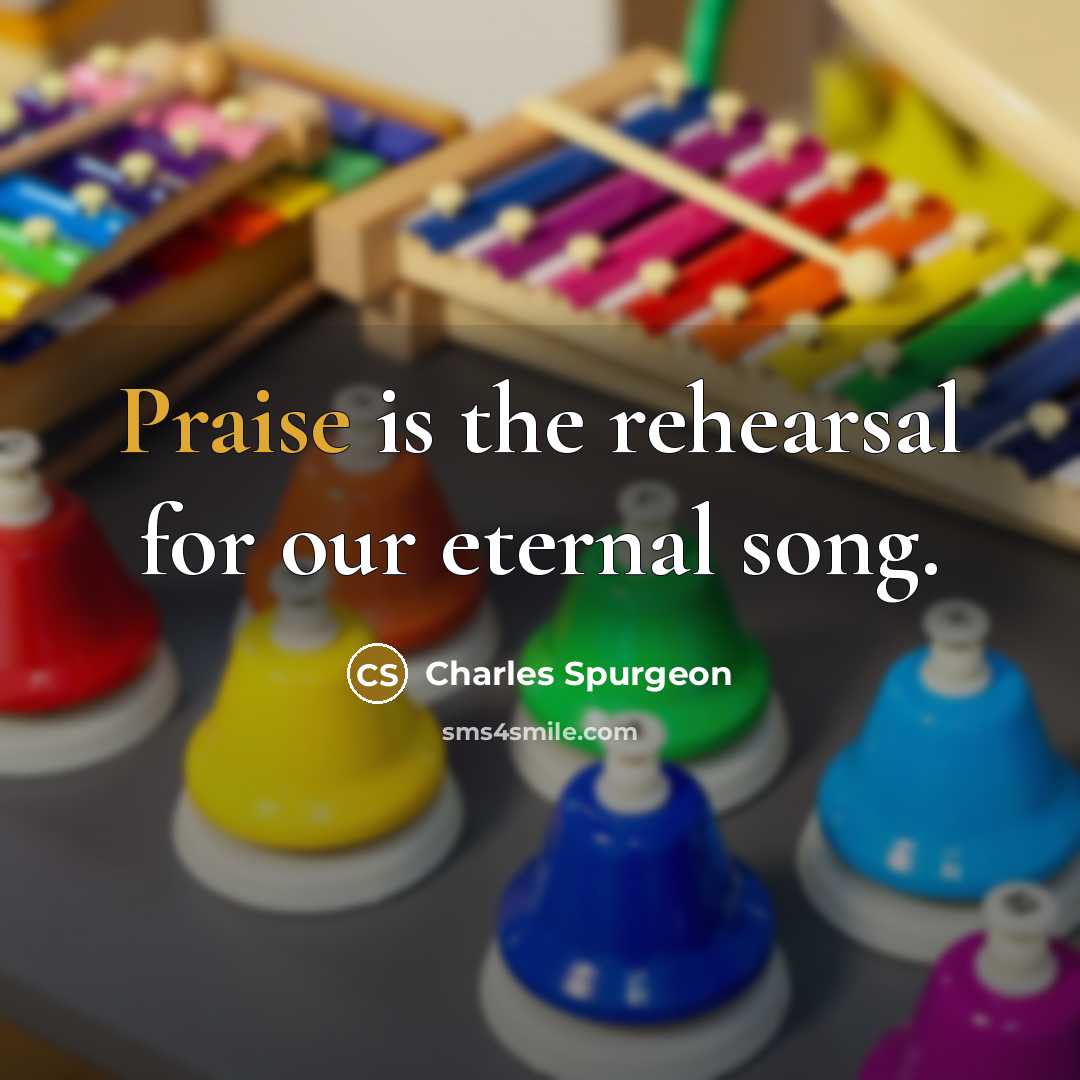 “Praise is the rehearsal for our eternal song.…” quote by Charles Spurgeon