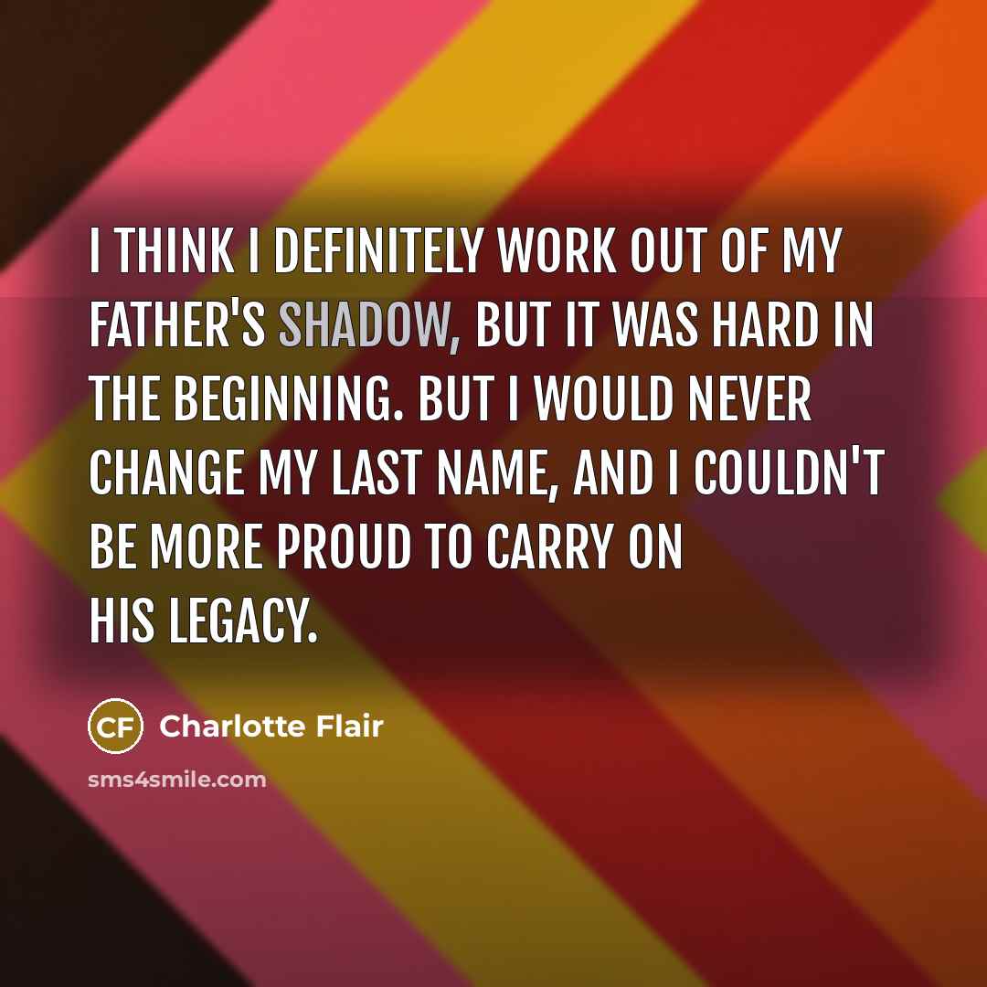 “I think I definitely work out of my father's shadow,…” quote by Charlotte Flair