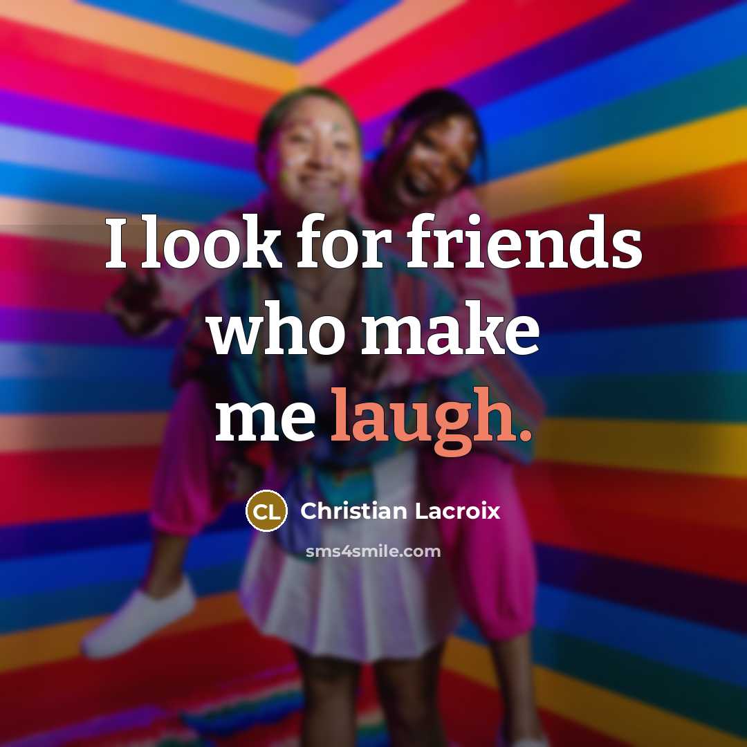 “I look for friends who make me laugh.…” quote by Christian Lacroix