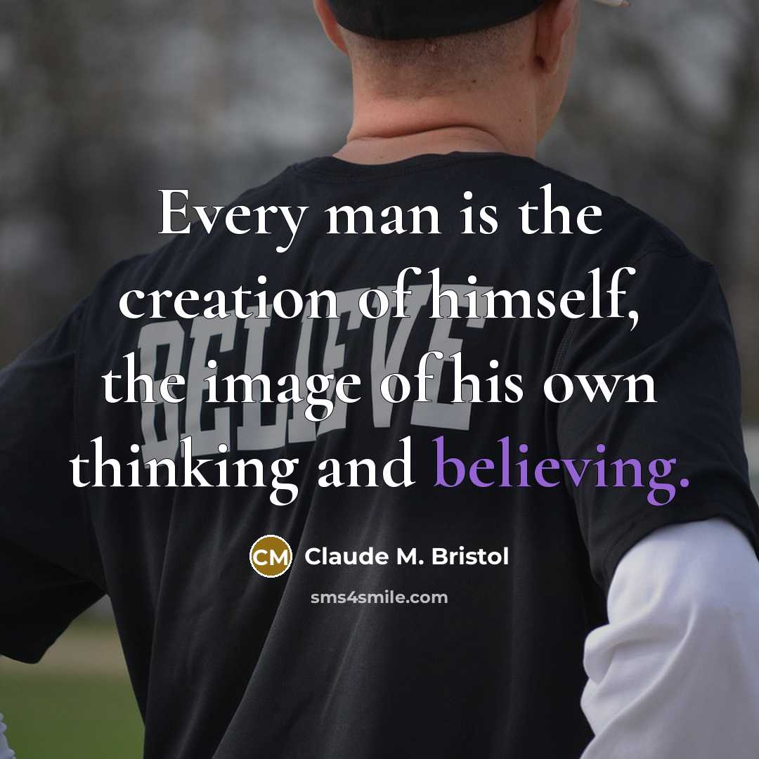 “Every man is the creation of himself, the image of…” quote by Claude M. Bristol