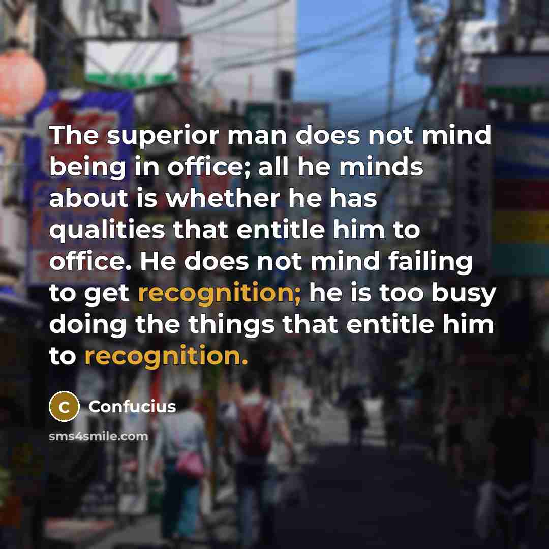 “The superior man does not mind being in office; all…” quote by Confucius